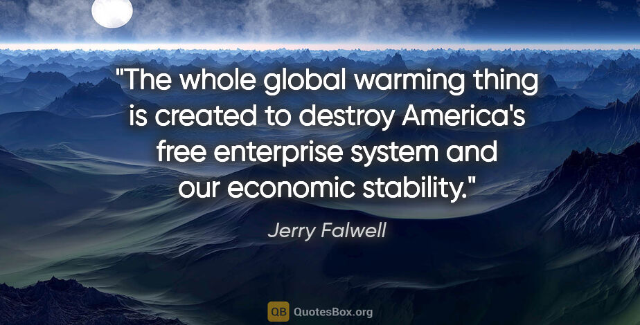 Jerry Falwell quote: "The whole global warming thing is created to destroy America's..."