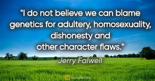 Jerry Falwell quote: "I do not believe we can blame genetics for adultery,..."