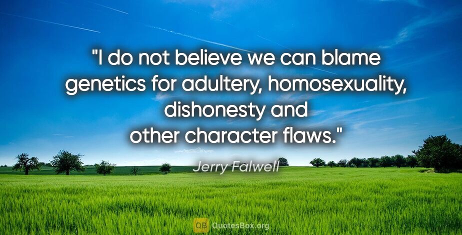 Jerry Falwell quote: "I do not believe we can blame genetics for adultery,..."