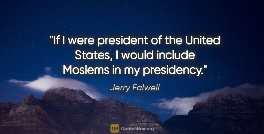 Jerry Falwell quote: "If I were president of the United States, I would include..."
