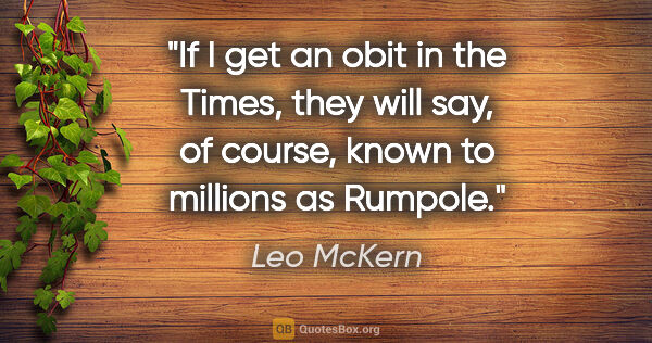 Leo McKern quote: "If I get an obit in the Times, they will say, of course, known..."