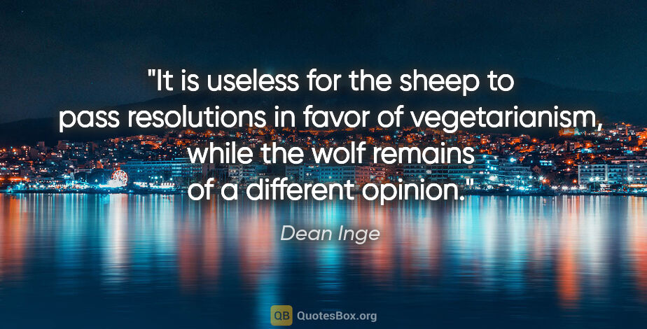 Dean Inge quote: "It is useless for the sheep to pass resolutions in favor of..."