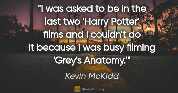 Kevin McKidd quote: "I was asked to be in the last two 'Harry Potter' films and I..."