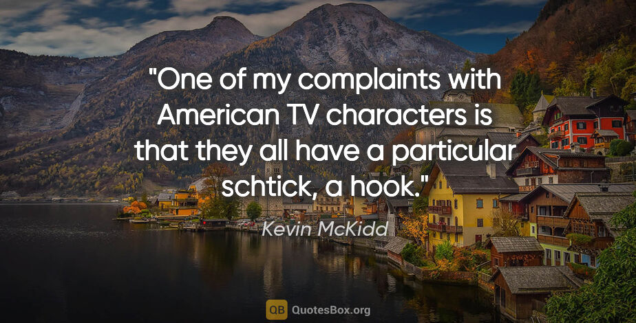 Kevin McKidd quote: "One of my complaints with American TV characters is that they..."