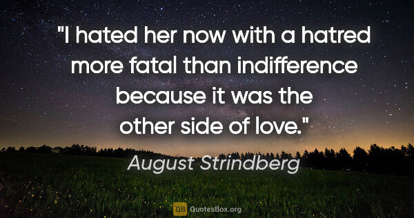 August Strindberg quote: "I hated her now with a hatred more fatal than indifference..."
