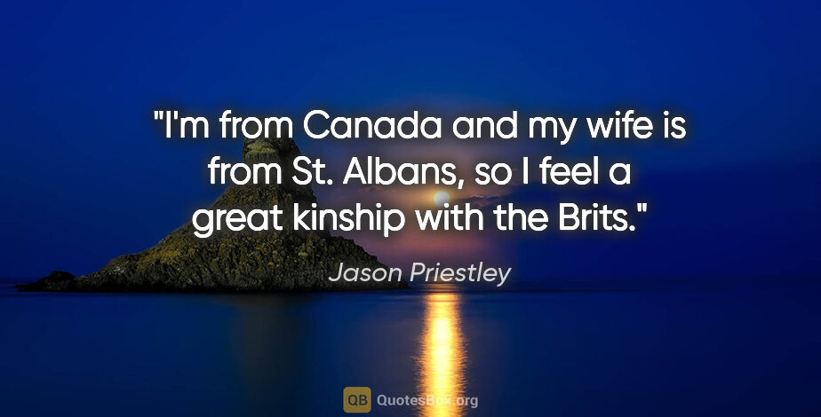 Jason Priestley quote: "I'm from Canada and my wife is from St. Albans, so I feel a..."