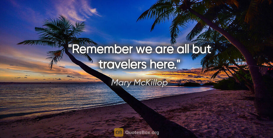 Mary McKillop quote: "Remember we are all but travelers here."