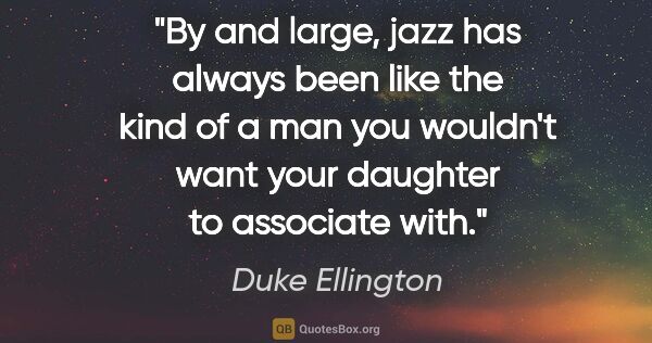 Duke Ellington quote: "By and large, jazz has always been like the kind of a man you..."