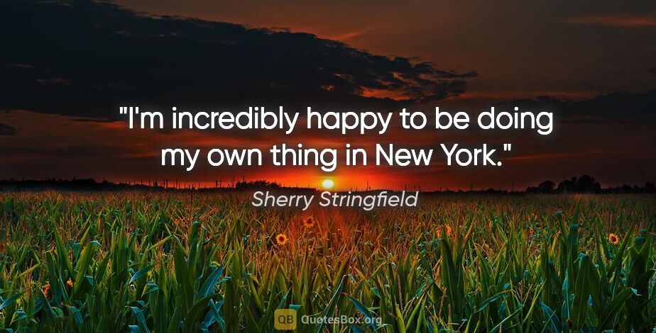 Sherry Stringfield quote: "I'm incredibly happy to be doing my own thing in New York."
