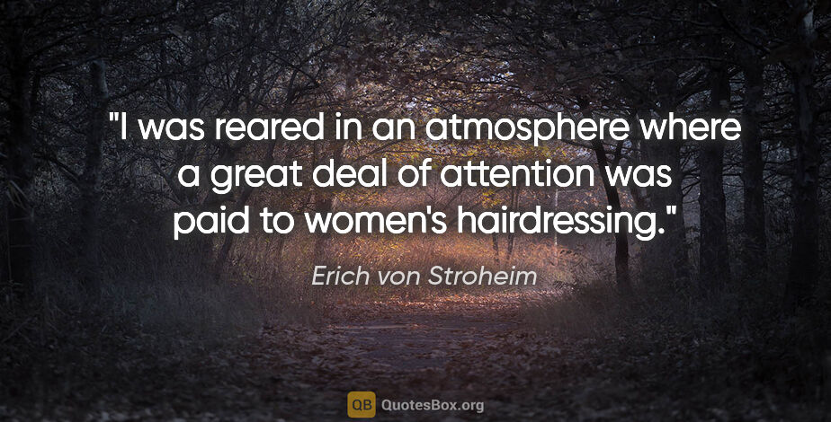 Erich von Stroheim quote: "I was reared in an atmosphere where a great deal of attention..."