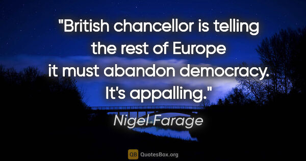 Nigel Farage quote: "British chancellor is telling the rest of Europe it must..."