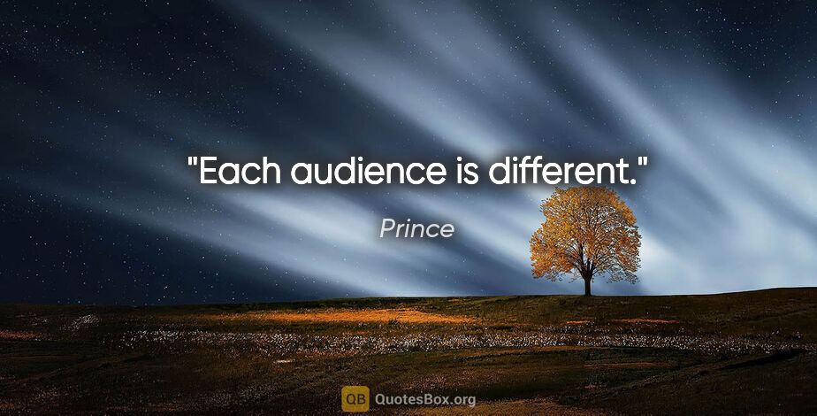 Prince quote: "Each audience is different."