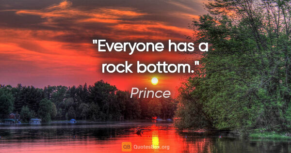 Prince quote: "Everyone has a rock bottom."