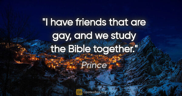 Prince quote: "I have friends that are gay, and we study the Bible together."