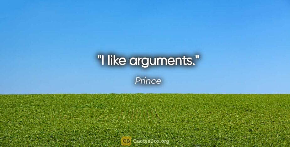 Prince quote: "I like arguments."