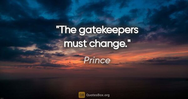 Prince quote: "The gatekeepers must change."