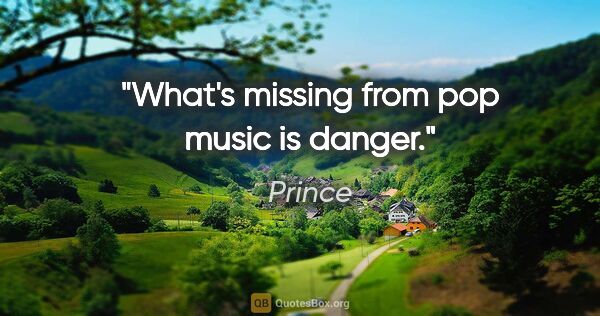 Prince quote: "What's missing from pop music is danger."