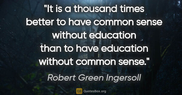 Robert Green Ingersoll quote: "It is a thousand times better to have common sense without..."