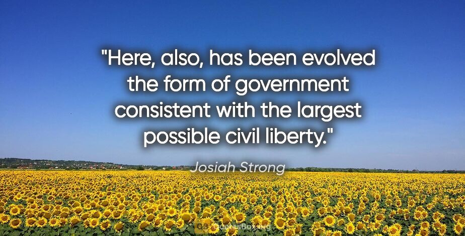 Josiah Strong quote: "Here, also, has been evolved the form of government consistent..."