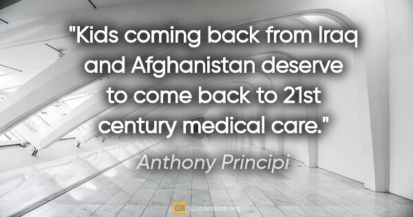 Anthony Principi quote: "Kids coming back from Iraq and Afghanistan deserve to come..."