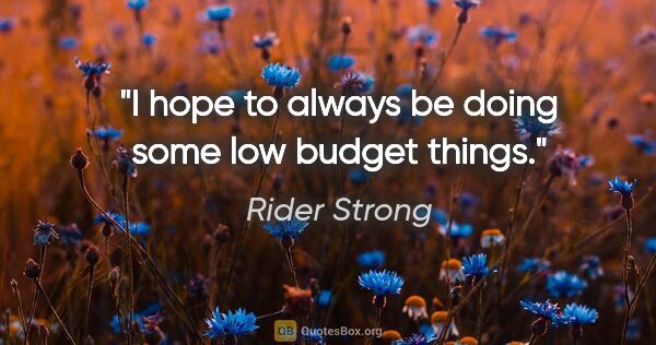 Rider Strong quote: "I hope to always be doing some low budget things."