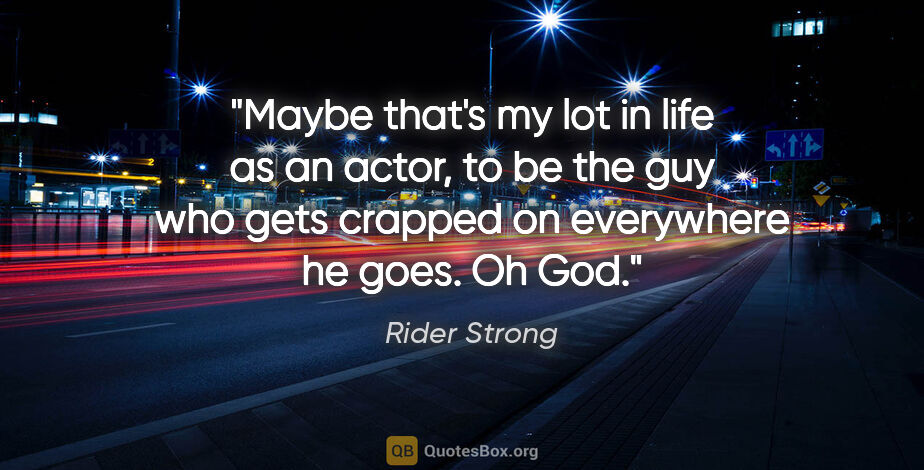 Rider Strong quote: "Maybe that's my lot in life as an actor, to be the guy who..."