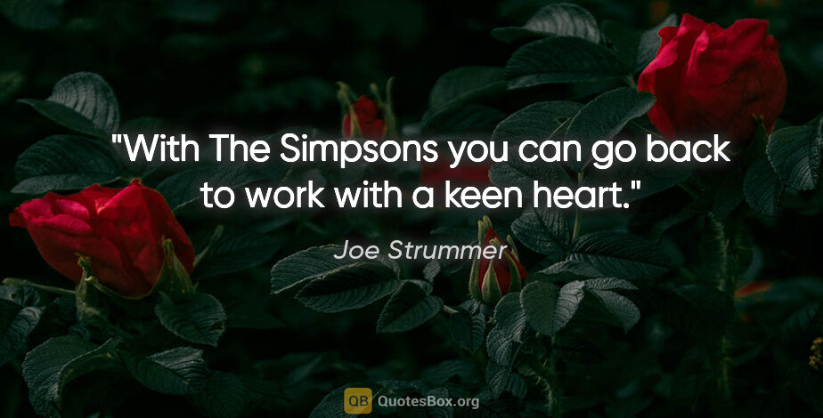 Joe Strummer quote: "With The Simpsons you can go back to work with a keen heart."