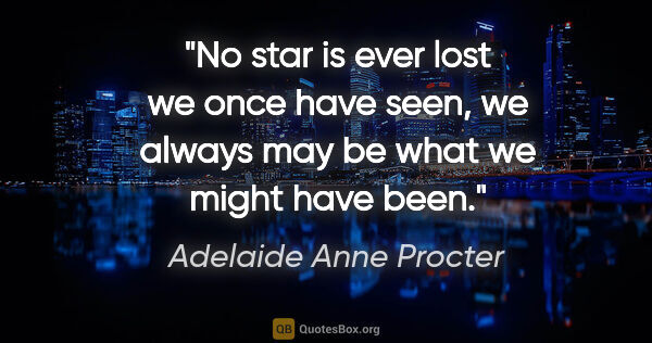 Adelaide Anne Procter quote: "No star is ever lost we once have seen, we always may be what..."