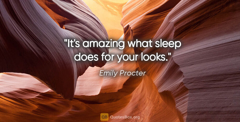 Emily Procter quote: "It's amazing what sleep does for your looks."