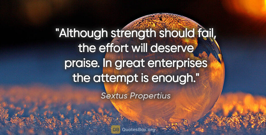 Sextus Propertius quote: "Although strength should fail, the effort will deserve praise...."