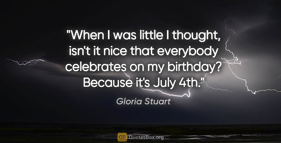 Gloria Stuart quote: "When I was little I thought, isn't it nice that everybody..."
