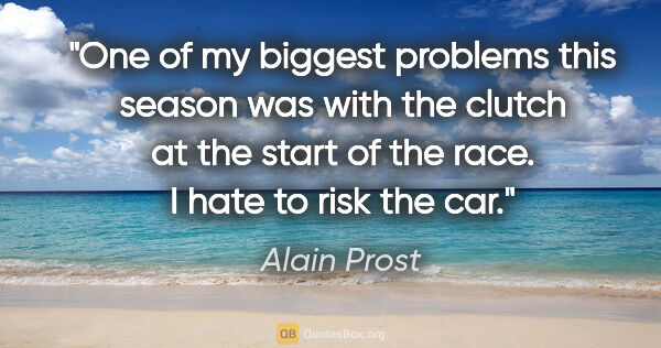 Alain Prost quote: "One of my biggest problems this season was with the clutch at..."