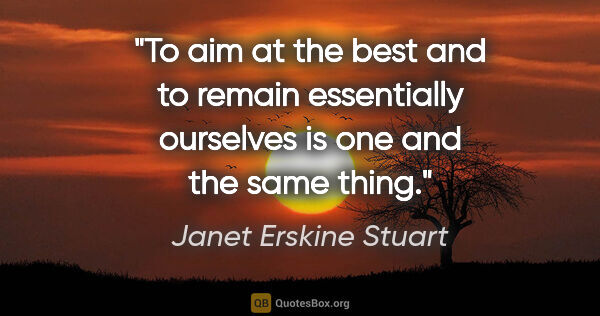 Janet Erskine Stuart quote: "To aim at the best and to remain essentially ourselves is one..."