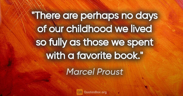 Marcel Proust quote: "There are perhaps no days of our childhood we lived so fully..."