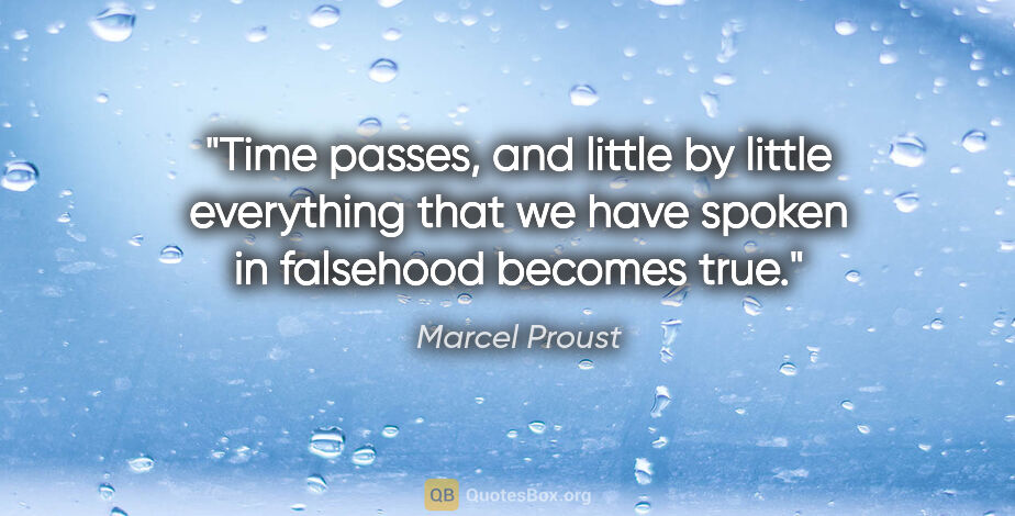Marcel Proust quote: "Time passes, and little by little everything that we have..."