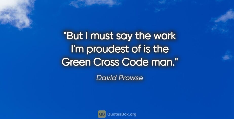 David Prowse quote: "But I must say the work I'm proudest of is the Green Cross..."