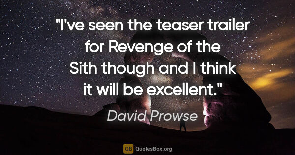 David Prowse quote: "I've seen the teaser trailer for Revenge of the Sith though..."