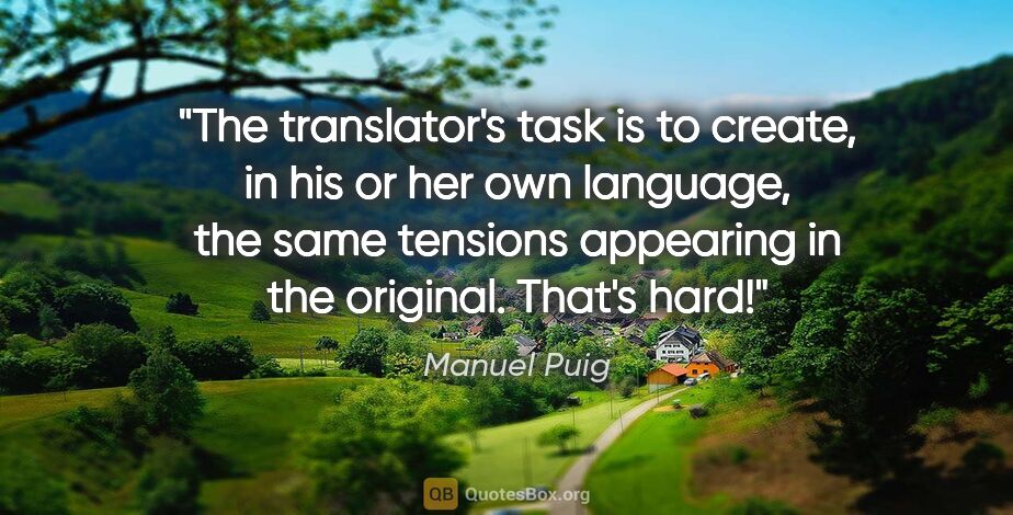 Manuel Puig quote: "The translator's task is to create, in his or her own..."