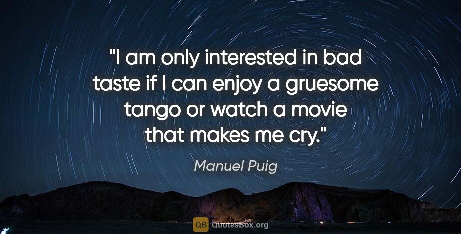 Manuel Puig quote: "I am only interested in bad taste if I can enjoy a gruesome..."