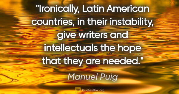 Manuel Puig quote: "Ironically, Latin American countries, in their instability,..."