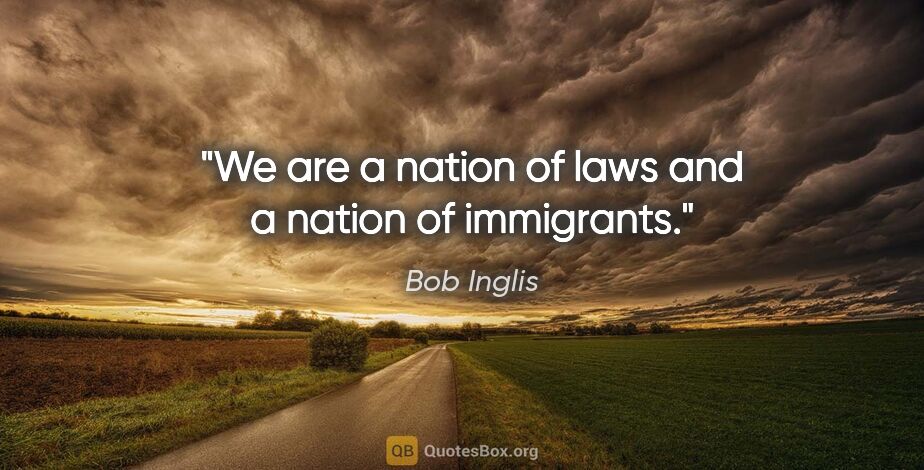 Bob Inglis quote: "We are a nation of laws and a nation of immigrants."