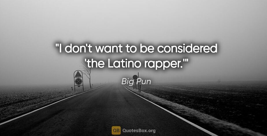 Big Pun quote: "I don't want to be considered 'the Latino rapper.'"