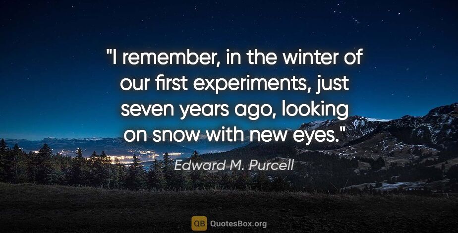 Edward M. Purcell quote: "I remember, in the winter of our first experiments, just seven..."