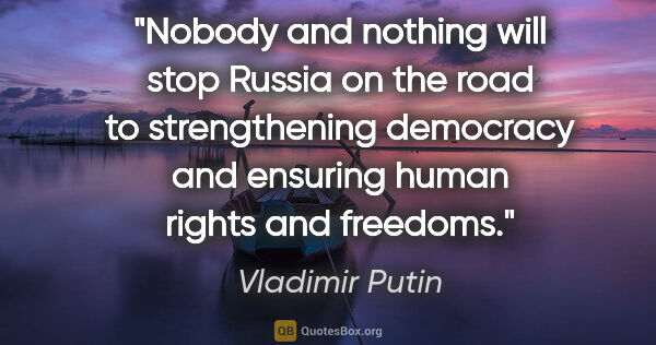 Vladimir Putin quote: "Nobody and nothing will stop Russia on the road to..."