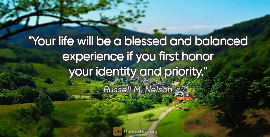 Russell M. Nelson quote: "Your life will be a blessed and balanced experience if you..."