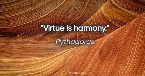 Pythagoras quote: "Virtue is harmony."