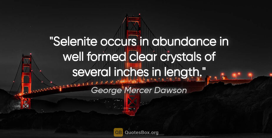 George Mercer Dawson quote: "Selenite occurs in abundance in well formed clear crystals of..."