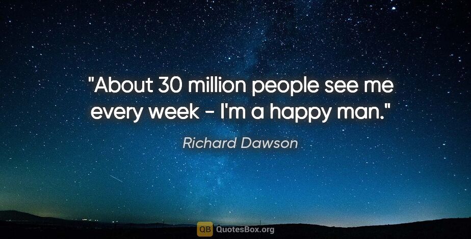 Richard Dawson quote: "About 30 million people see me every week - I'm a happy man."