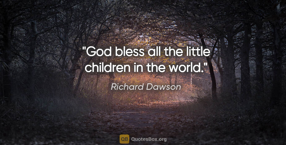 Richard Dawson quote: "God bless all the little children in the world."