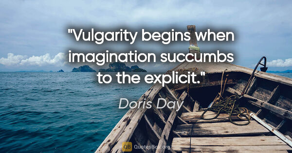 Doris Day quote: "Vulgarity begins when imagination succumbs to the explicit."